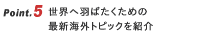 世界へ羽ばたくための最新海外トピックを紹介