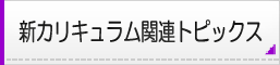 新カリキュラム関連トピックス