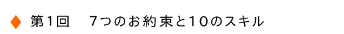 第1回 7つのお約束と10のスキル